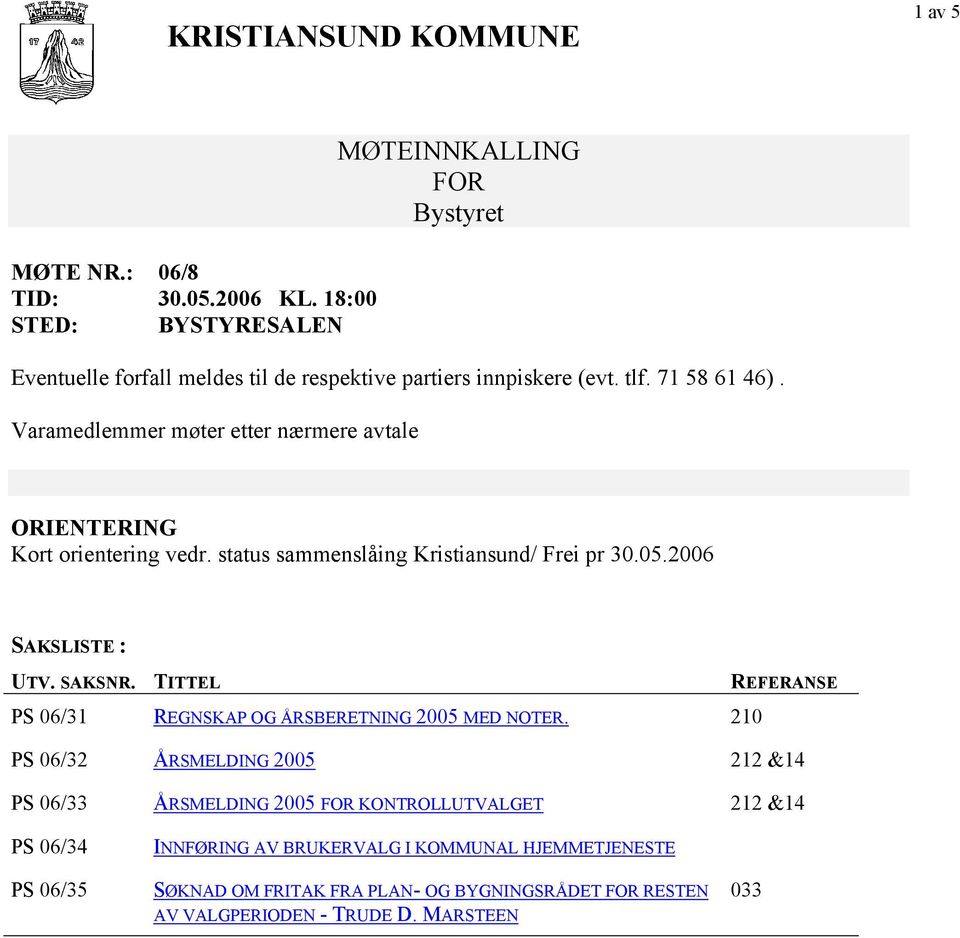 Varamedlemmer møter etter nærmere avtale ORIENTERING Kort orientering vedr. status sammenslåing Kristiansund/ Frei pr 30.05.2006 SAKSLISTE : UTV. SAKSNR.