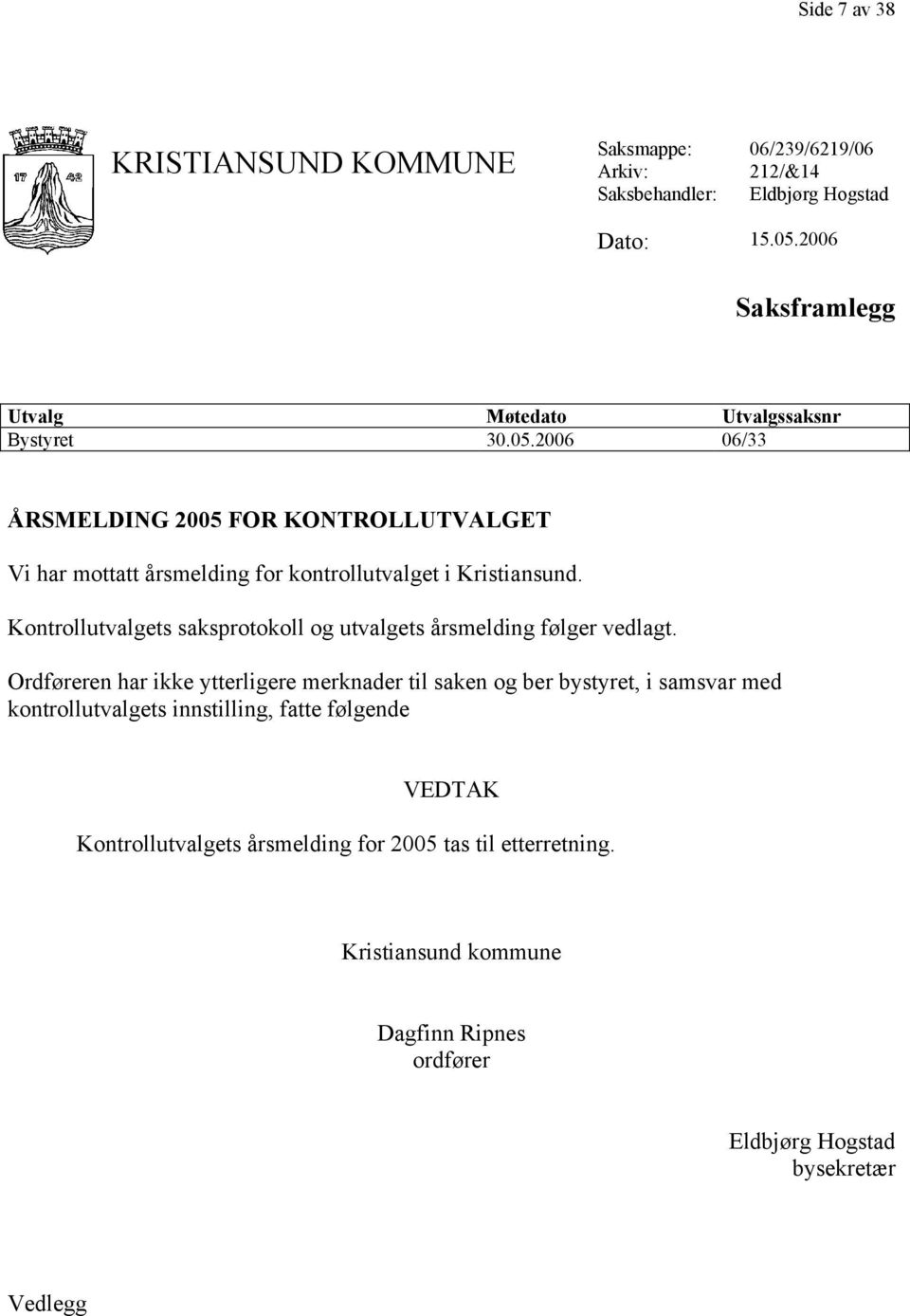 2006 06/33 ÅRSMELDING 2005 FOR KONTROLLUTVALGET Vi har mottatt årsmelding for kontrollutvalget i Kristiansund.