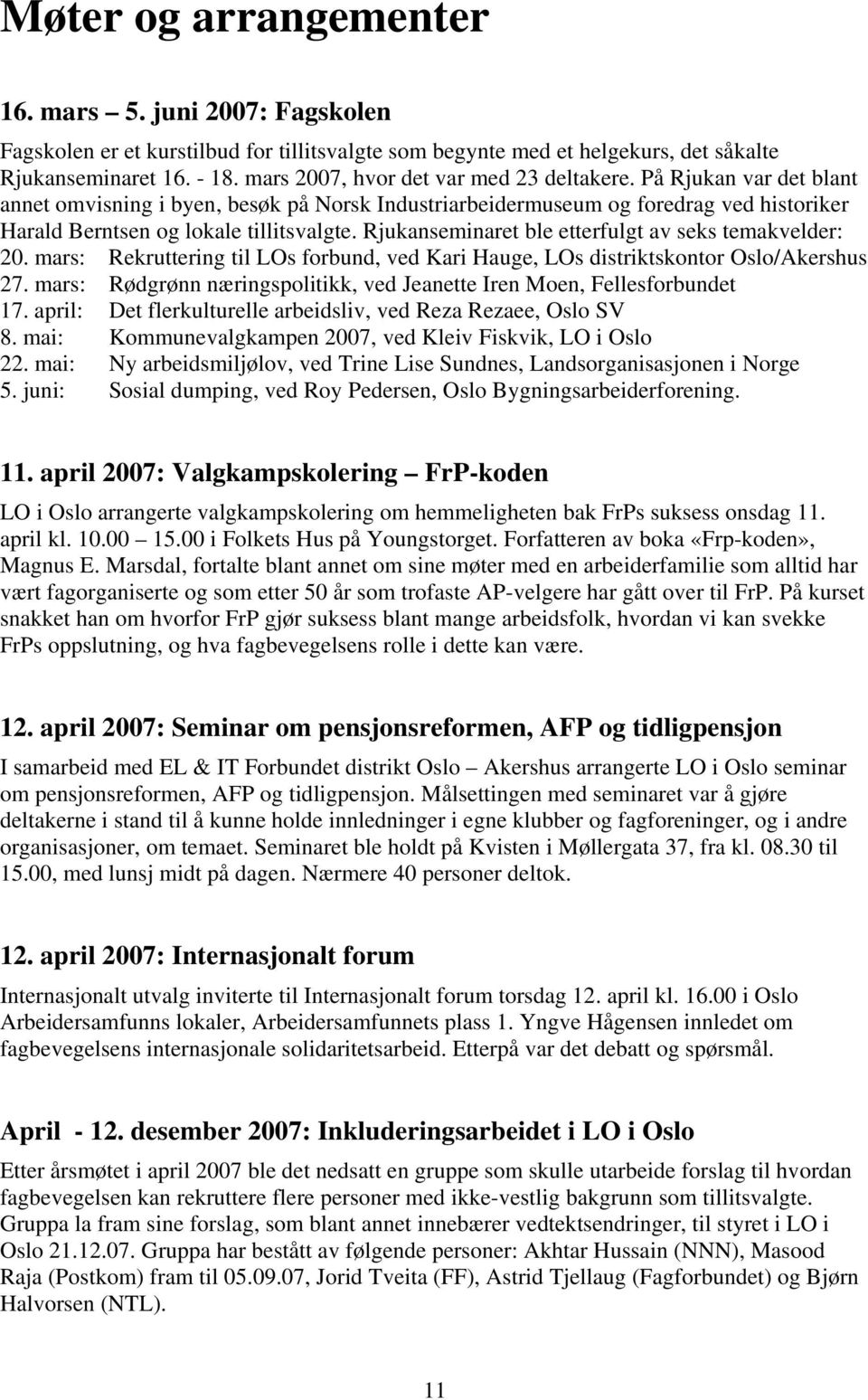 Rjukanseminaret ble etterfulgt av seks temakvelder: 20. mars: Rekruttering til LOs forbund, ved Kari Hauge, LOs distriktskontor Oslo/Akershus 27.