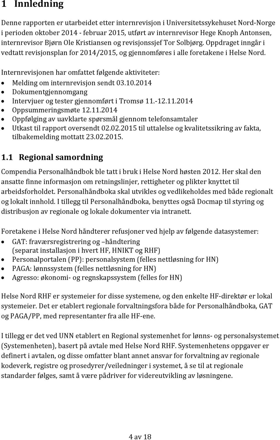 Internrevisjonen har omfattet følgende aktiviteter: Melding om internrevisjon sendt 03.10.2014 Dokumentgjennomgang Intervjuer og tester gjennomført i Tromsø 11.