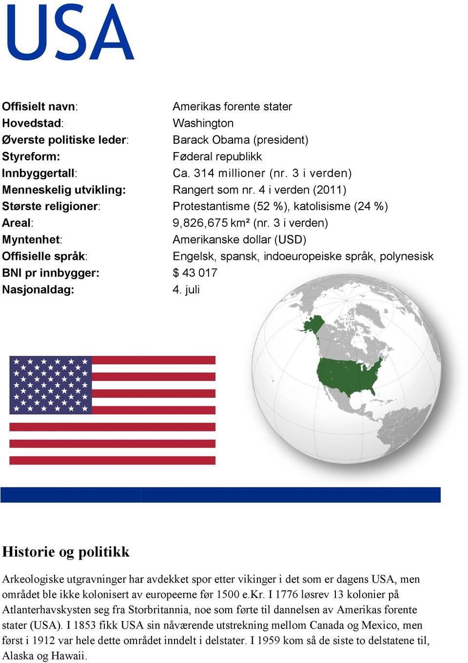 4 i verden (2011) Protestantisme (52 %), katolisisme (24 %) 9,826,675 km² (nr. 3 i verden) Amerikanske dollar (USD) Engelsk, spansk, indoeuropeiske språk, polynesisk $ 43 017 4.