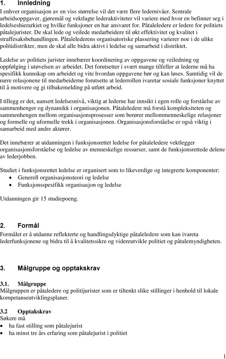 Påtaleledere er ledere for politiets påtalejurister. De skal lede og veilede medarbeidere til økt effektivitet og kvalitet i straffesaksbehandlingen.