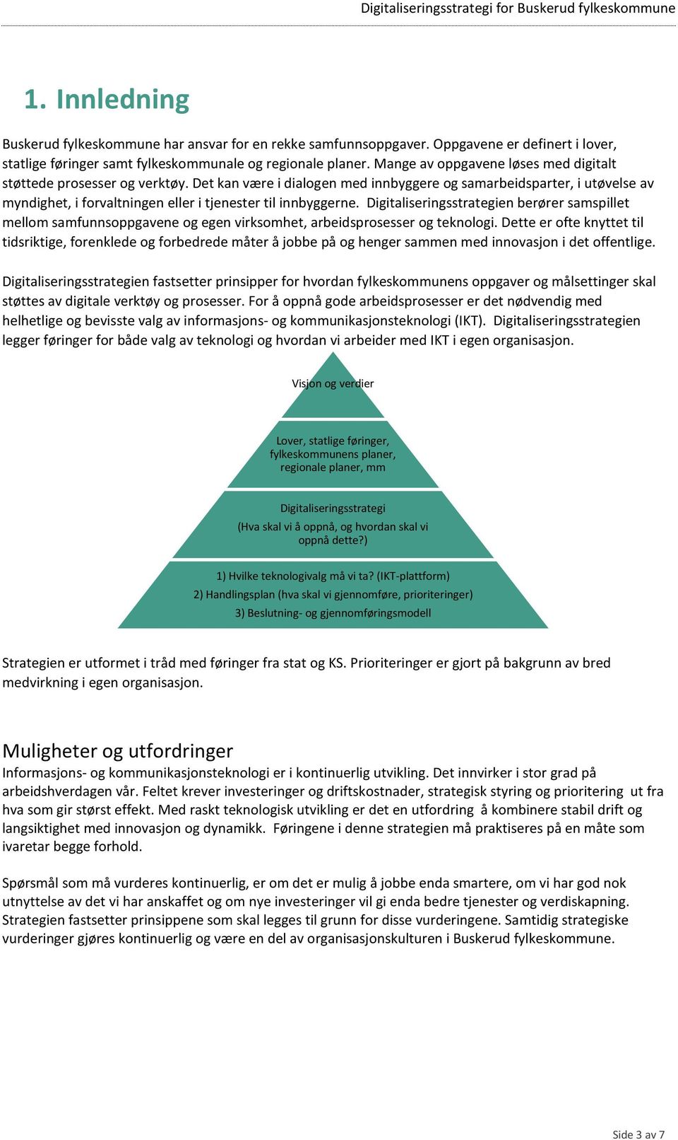 Det kan være i dialogen med innbyggere og samarbeidsparter, i utøvelse av myndighet, i forvaltningen eller i tjenester til innbyggerne.