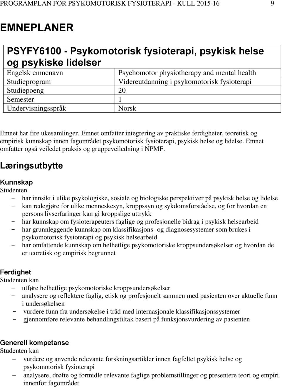 Emnet omfatter integrering av praktiske ferdigheter, teoretisk og empirisk kunnskap innen fagområdet psykomotorisk fysioterapi, psykisk helse og lidelse.