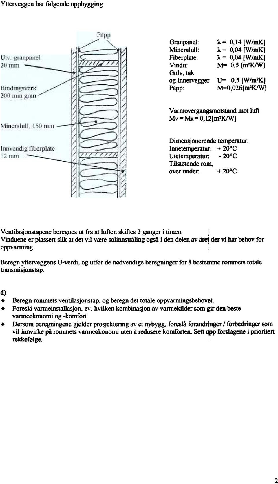 beregnes ut fra at luften skiftes 2 ganger i timen ; Vinduene er plassert slik at det vil være solinnstråling også i den delen av årei ' der vi har behov for oppvamung Beregn )1terveggens U-verdi, og