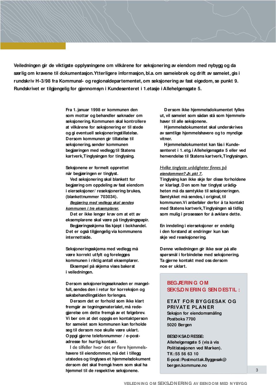 Rundskrivet er tilgjengelig for gjennomsyn i Kundesenteret i 1.etasje i Allehelgensgate 5. Fra 1. januar 1998 er kommunen den som mottar og behandler søknader om seksjonering.