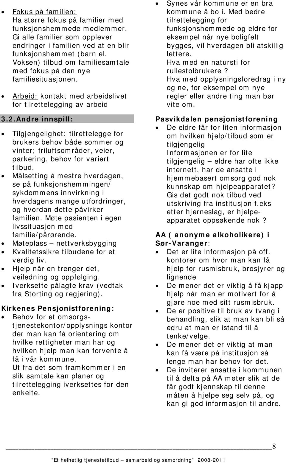 Andre innspill: Tilgjengelighet: tilrettelegge for brukers behov både sommer og vinter; friluftsområder, veier, parkering, behov for variert tilbud.