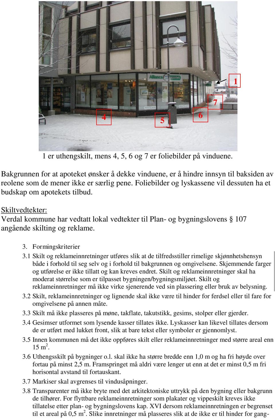 Foliebilder og lyskassene vil dessuten ha et budskap om apotekets tilbud. Skiltvedtekter: Verdal kommune har vedtatt lokal vedtekter til Plan- og bygningslovens 107 angående skilting og reklame. 3.