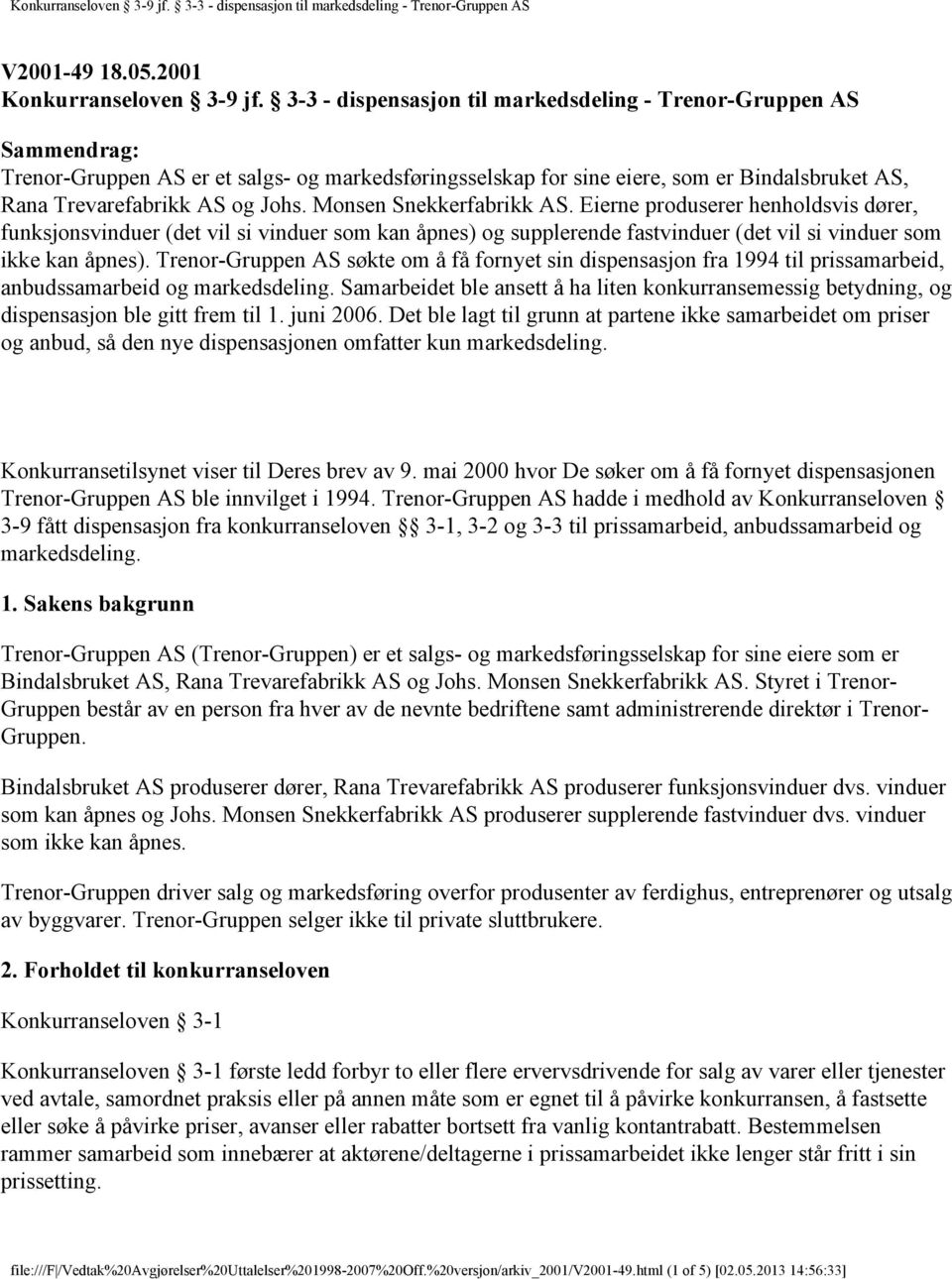 Monsen Snekkerfabrikk AS. Eierne produserer henholdsvis dører, funksjonsvinduer (det vil si vinduer som kan åpnes) og supplerende fastvinduer (det vil si vinduer som ikke kan åpnes).