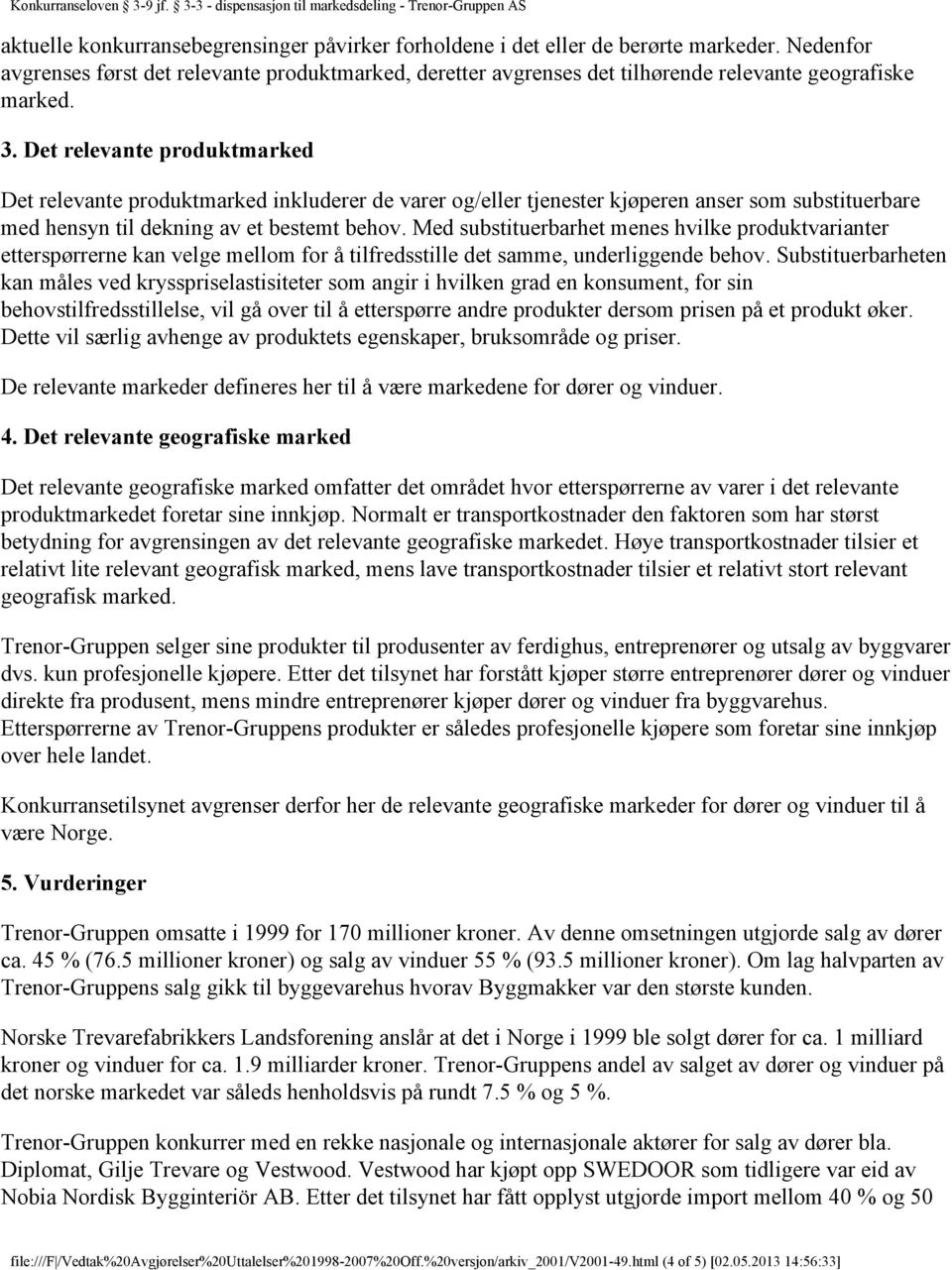 Det relevante produktmarked Det relevante produktmarked inkluderer de varer og/eller tjenester kjøperen anser som substituerbare med hensyn til dekning av et bestemt behov.