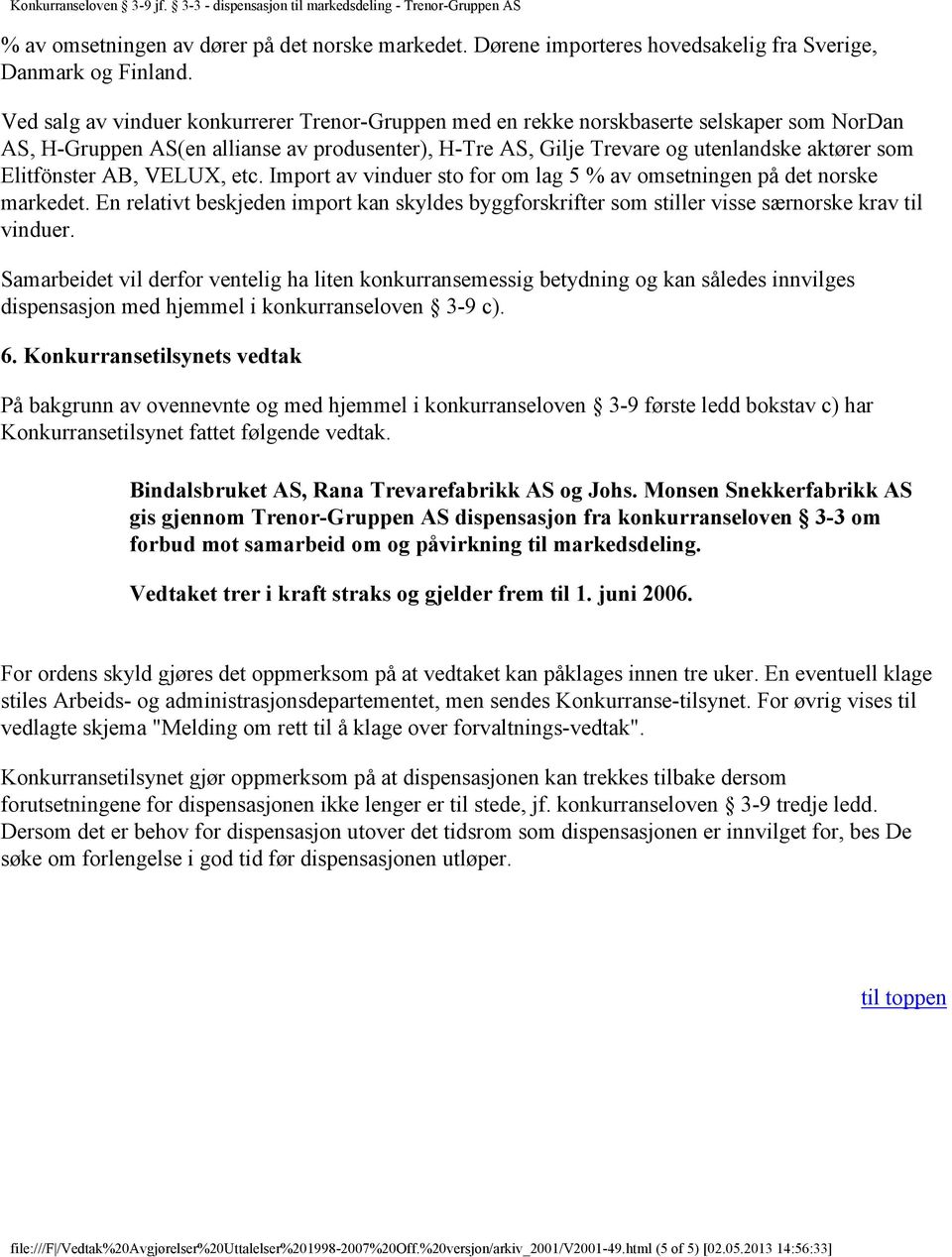 Elitfönster AB, VELUX, etc. Import av vinduer sto for om lag 5 % av omsetningen på det norske markedet.