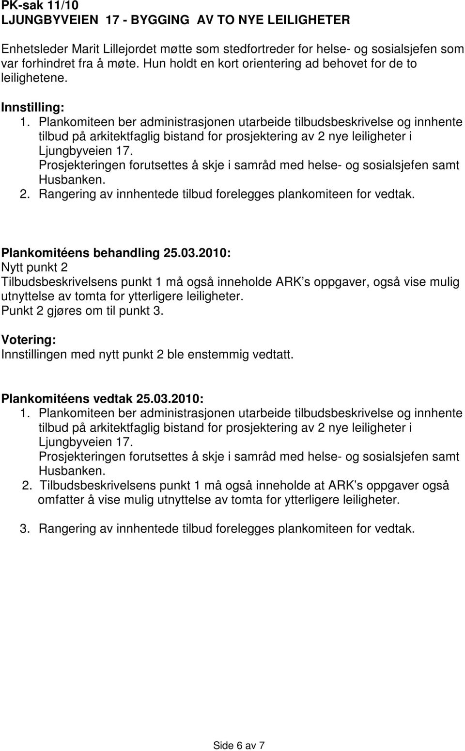 Plankomiteen ber administrasjonen utarbeide tilbudsbeskrivelse og innhente tilbud på arkitektfaglig bistand for prosjektering av 2 nye leiligheter i Ljungbyveien 17.