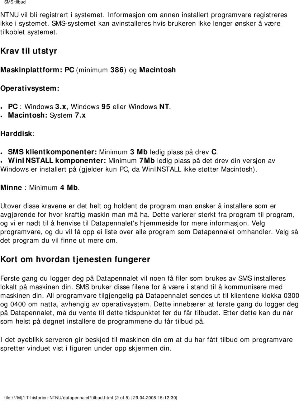 x Harddisk: SMS klientkomponenter: Minimum 3 Mb ledig plass på drev C.