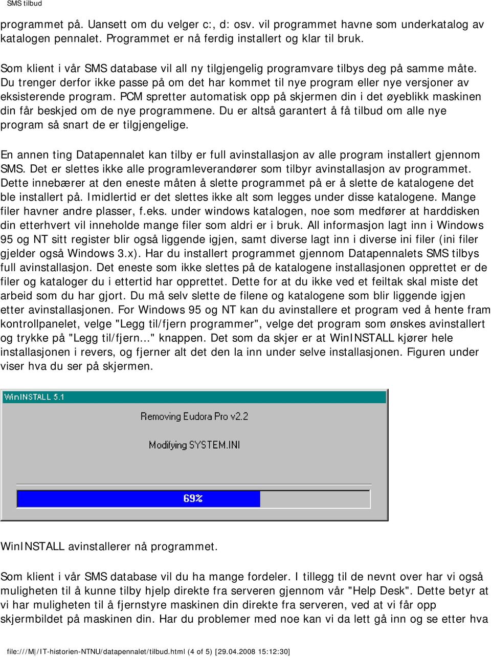 Du trenger derfor ikke passe på om det har kommet til nye program eller nye versjoner av eksisterende program.