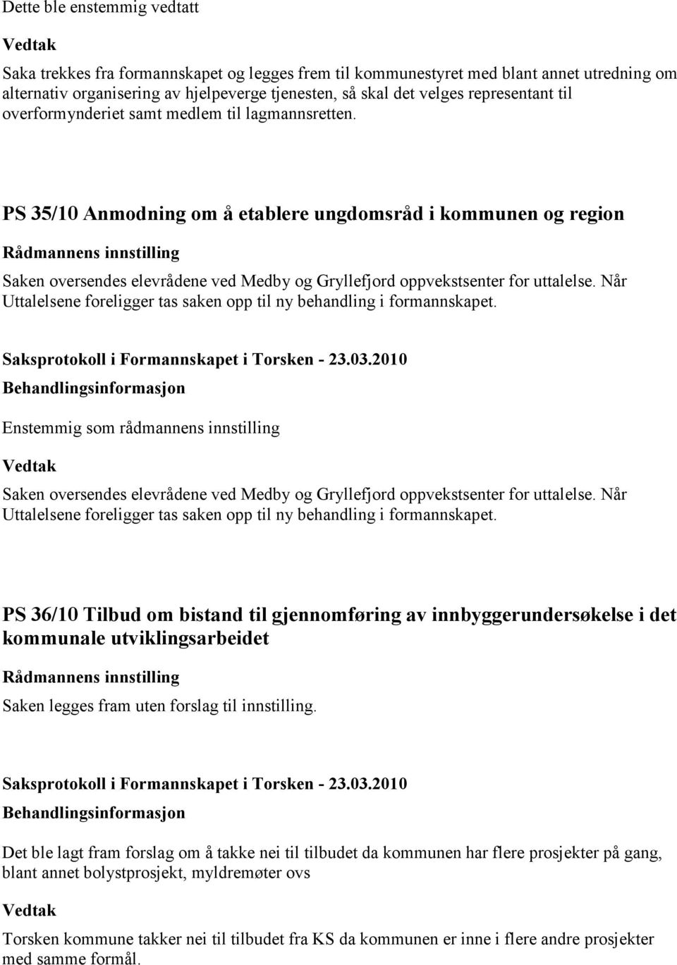 PS 35/10 Anmodning om å etablere ungdomsråd i kommunen og region Saken oversendes elevrådene ved Medby og Gryllefjord oppvekstsenter for uttalelse.