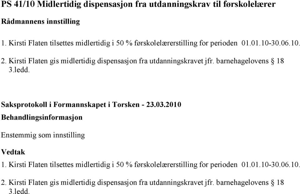 Kirsti Flaten gis midlertidig dispensasjon fra utdanningskravet jfr. barnehagelovens 18 3.ledd. Enstemmig som innstilling 1.