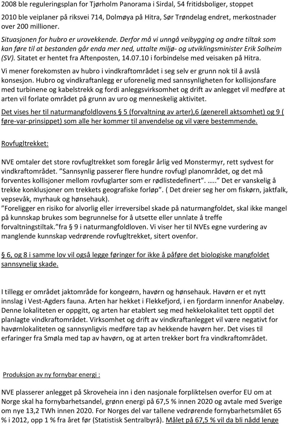 Sitatet er hentet fra Aftenposten, 14.07.10 i forbindelse med veisaken på Hitra. Vi mener forekomsten av hubro i vindkraftområdet i seg selv er grunn nok til å avslå konsesjon.