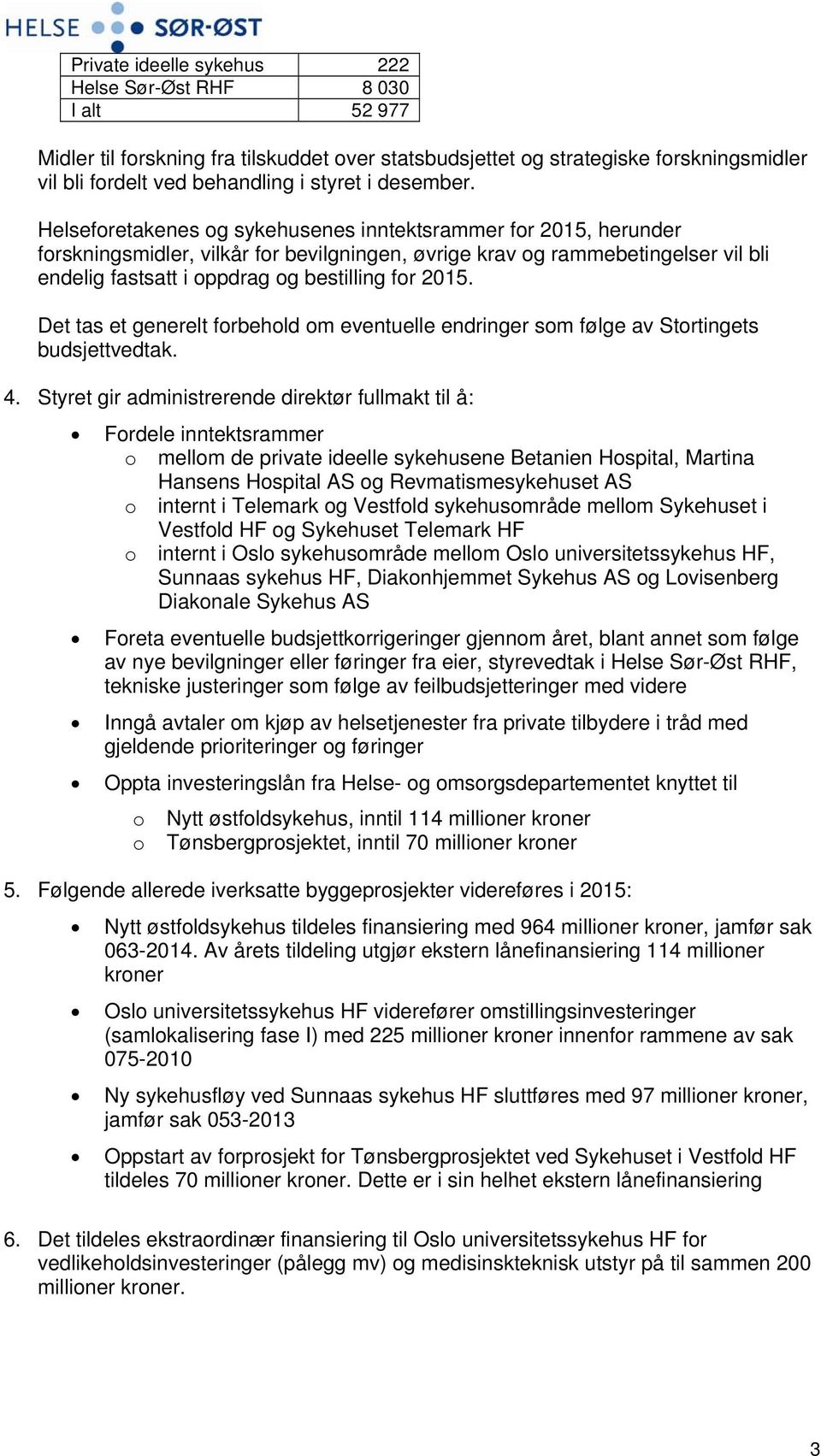 Helseforetakenes og sykehusenes inntektsrammer for 2015, herunder forskningsmidler, vilkår for bevilgningen, øvrige krav og rammebetingelser vil bli endelig fastsatt i oppdrag og bestilling for 2015.