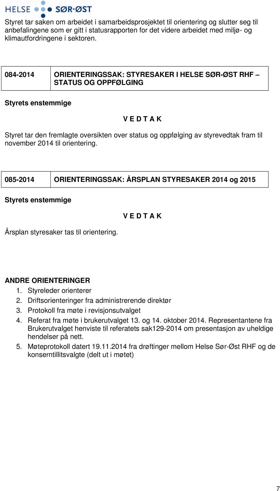 085-2014 ORIENTERINGSSAK: ÅRSPLAN STYRESAKER 2014 og 2015 Årsplan styresaker tas til orientering. ANDRE ORIENTERINGER 1. Styreleder orienterer 2. Driftsorienteringer fra administrerende direktør 3.