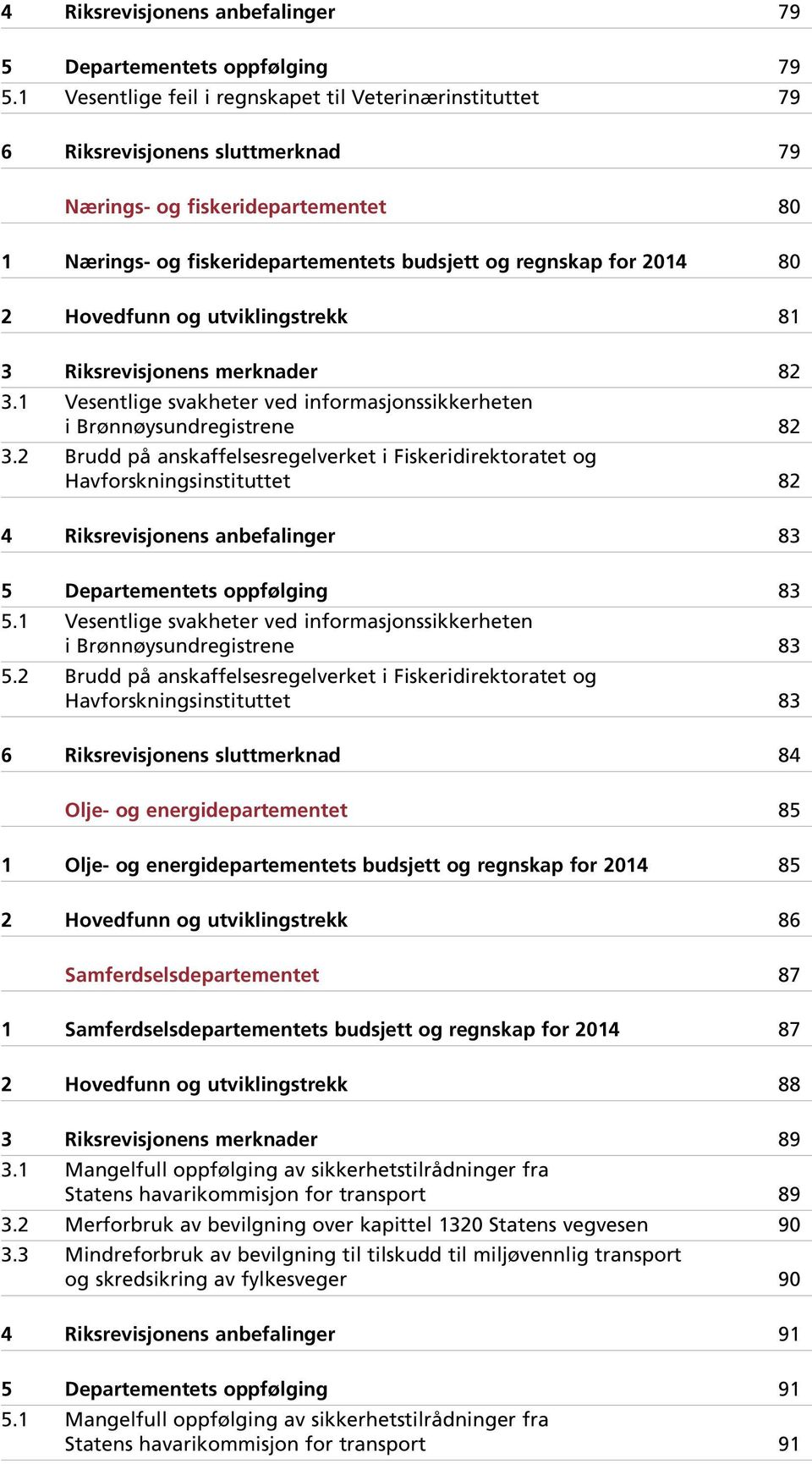 Hovedfunn og utviklingstrekk 81 3 Riksrevisjonens merknader 82 3.1 Vesentlige svakheter ved informasjonssikkerheten i Brønnøysundregistrene 82 3.