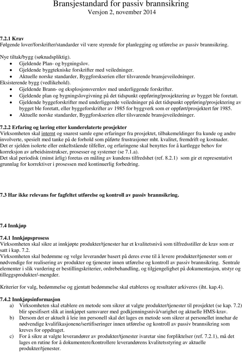 Gjeldende Brann- og eksplosjonsvernlov med underliggende forskrifter. Gjeldende plan og bygningslovgivning på det tidspunkt oppføring/prosjektering av bygget ble foretatt.