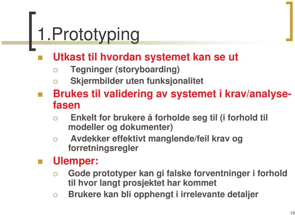 modeller og dokumenter) Avdekker effektivt manglende/feil krav og forretningsregler Ulemper: Gode prototyper kan