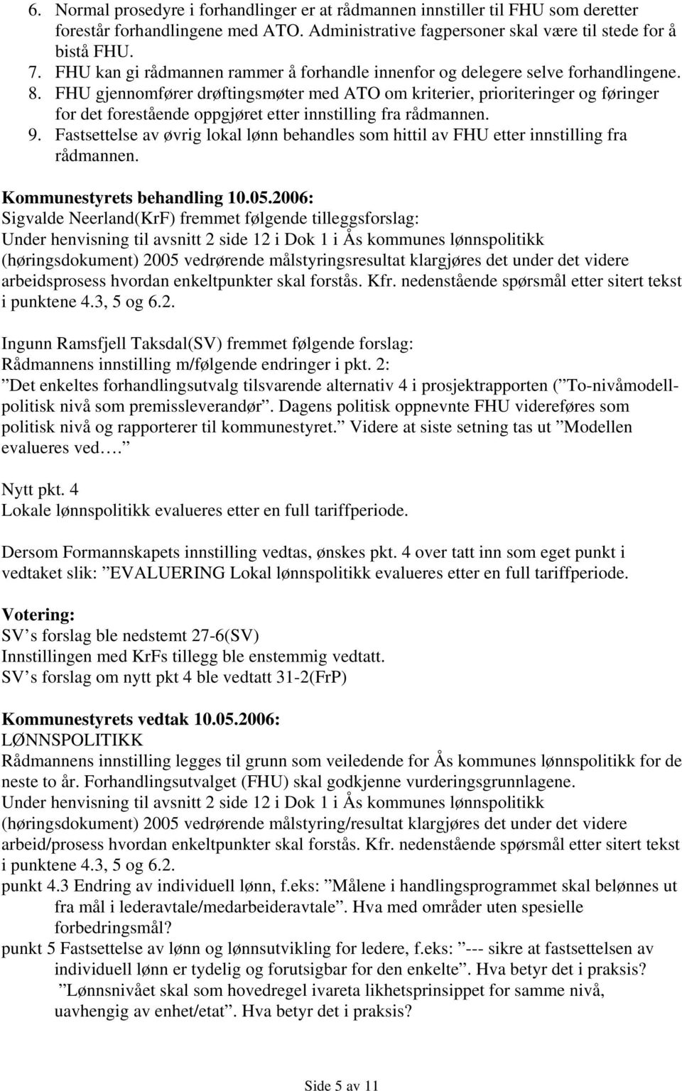 FHU gjennomfører drøftingsmøter med ATO om kriterier, prioriteringer og føringer for det forestående oppgjøret etter innstilling fra rådmannen. 9.