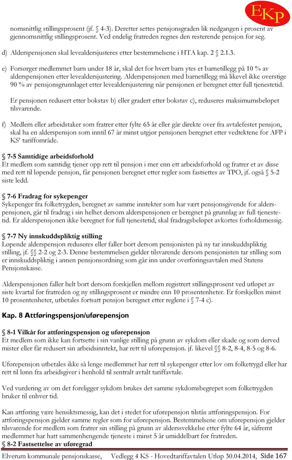 e) Forsørger medlemmet barn under 18 år, skal det for hvert barn ytes et barnetillegg på 10 % av alderspensjonen etter levealdersjustering.