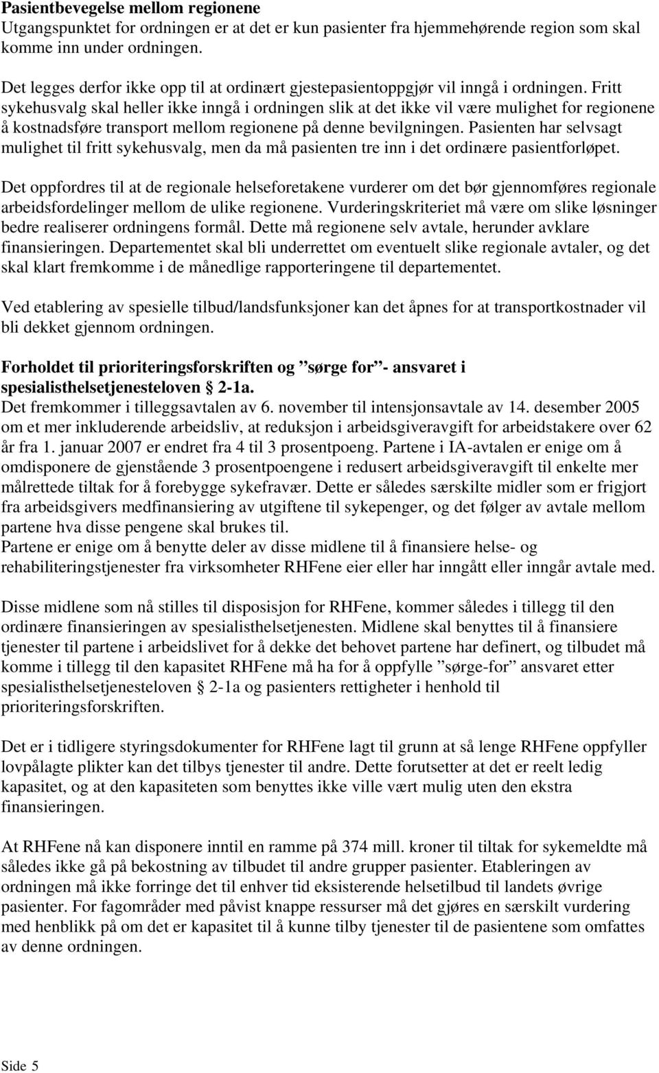 Fritt sykehusvalg skal heller ikke inngå i ordningen slik at det ikke vil være mulighet for regionene å kostnadsføre transport mellom regionene på denne bevilgningen.