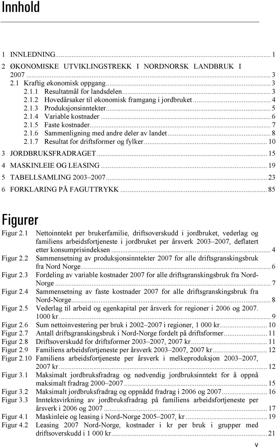 .. 10 3 JORDBRUKSFRADRAGET... 15 4 MASKINLEIE OG LEASING... 19 5 TABELLSAMLING 2003 2007... 23 6 FORKLARING PÅ FAGUTTRYKK... 85 Figurer Figur 2.