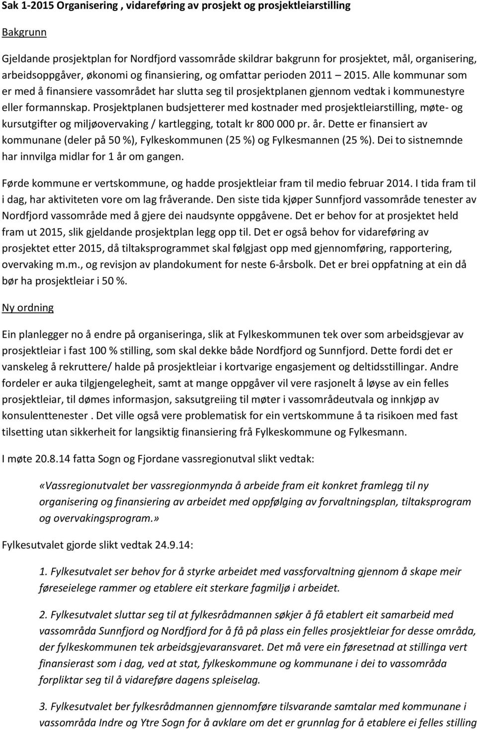 Alle kommunar som er med å finansiere vassområdet har slutta seg til prosjektplanen gjennom vedtak i kommunestyre eller formannskap.