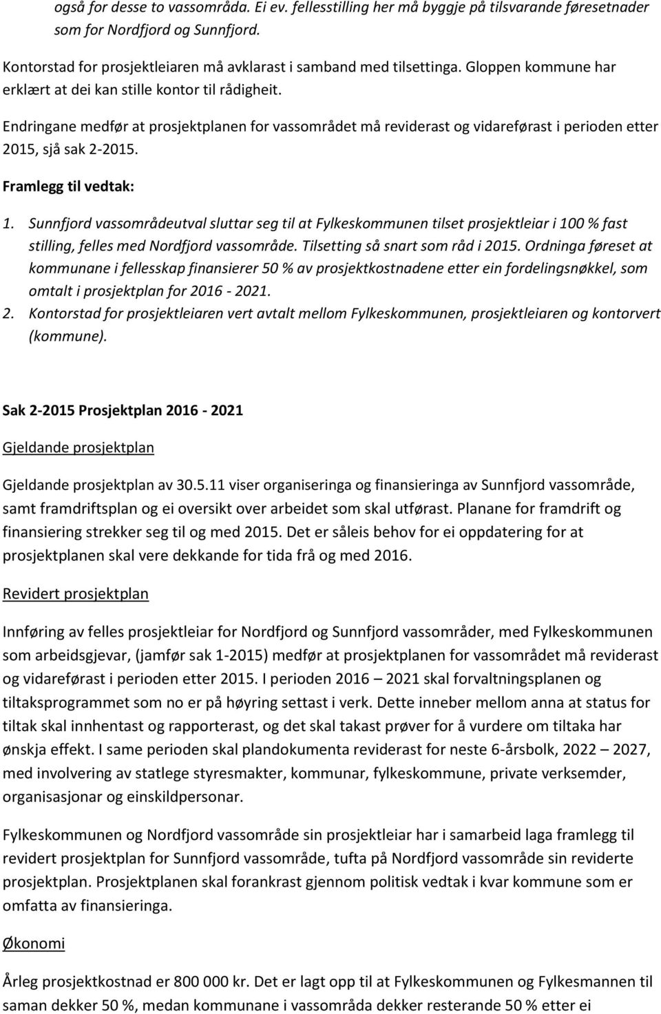 Framlegg til vedtak: 1. Sunnfjord vassområdeutval sluttar seg til at Fylkeskommunen tilset prosjektleiar i 100 % fast stilling, felles med Nordfjord vassområde. Tilsetting så snart som råd i 2015.