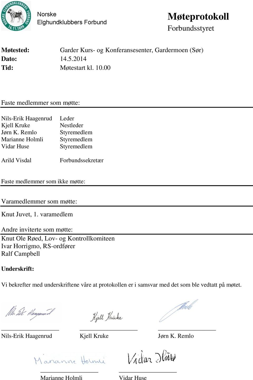 Remlo Marianne Holmli Vidar Huse Arild Visdal Leder Nestleder Styremedlem Styremedlem Styremedlem Forbundssekretær Faste medlemmer som ikke møtte: Varamedlemmer som møtte: Knut