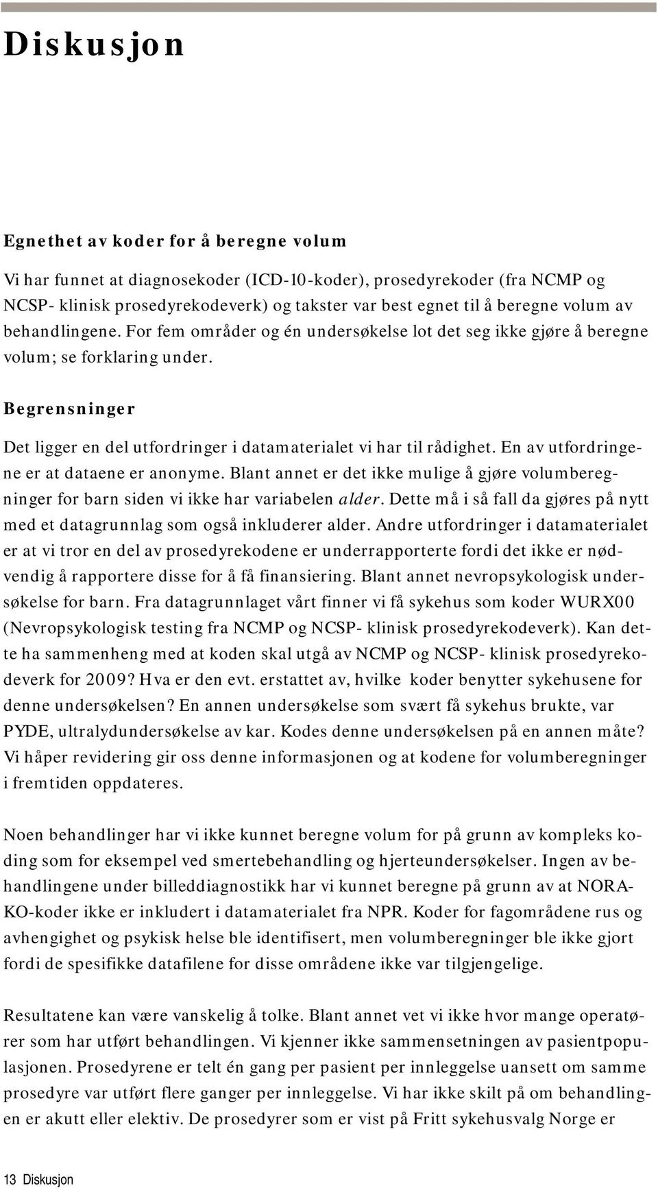 Begrensninger Det ligger en del utfordringer i datamaterialet vi har til rådighet. En av utfordringene er at dataene er anonyme.