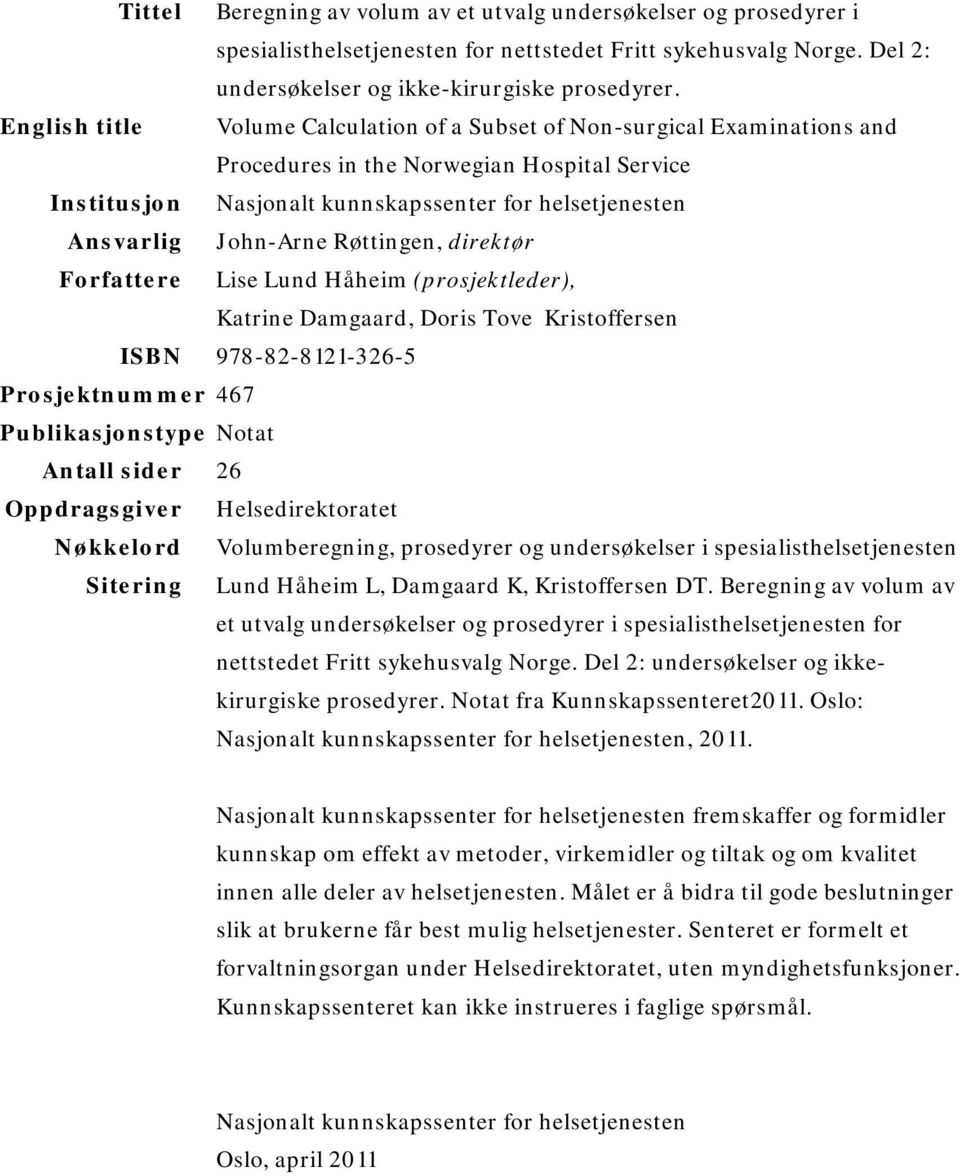 Røttingen, direktør Forfattere Lise Lund Håheim (prosjektleder), Katrine Damgaard, Doris Tove Kristoffersen ISBN 978-82-8121-326-5 Prosjektnummer 467 Publikasjonstype Notat Antall sider 26