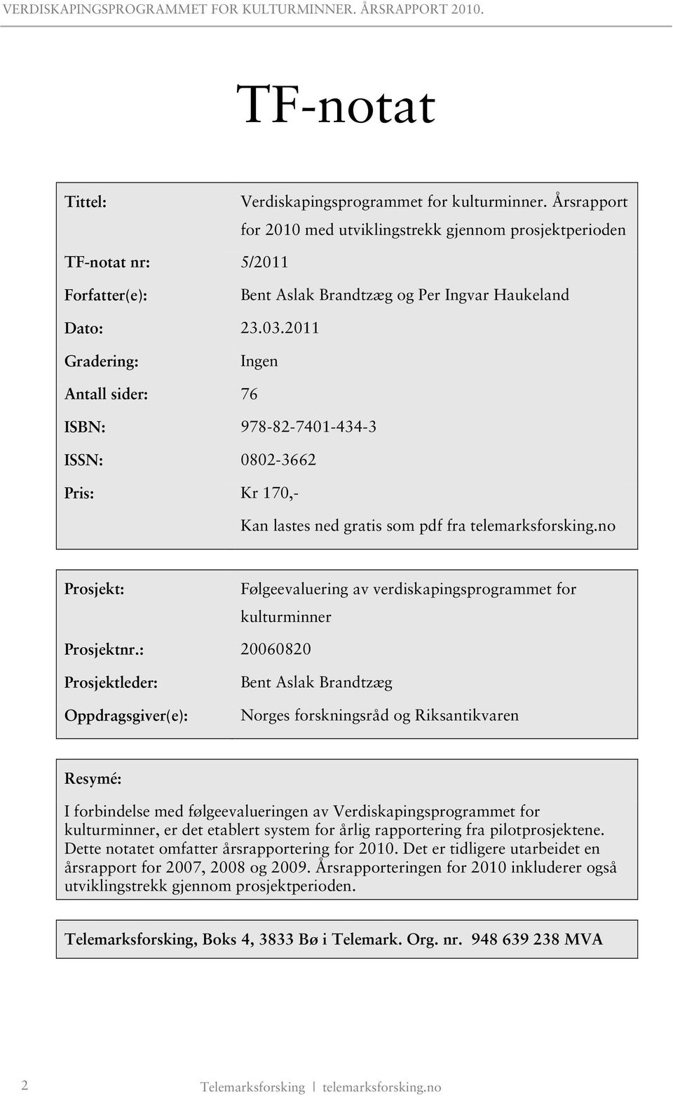 2011 Gradering: Ingen Antall sider: 76 ISBN: 978-82-7401-434-3 ISSN: 0802-3662 Pris: Kr 170,- Kan lastes ned gratis som pdf fra telemarksforsking.