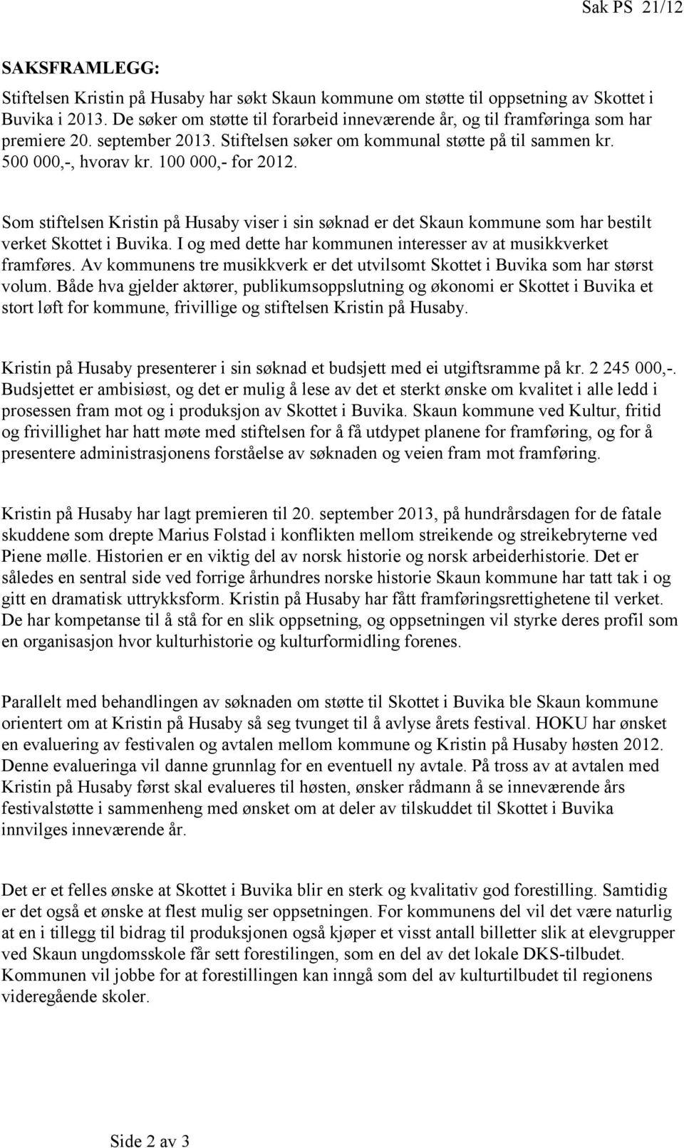 Som stiftelsen Kristin på Husaby viser i sin søknad er det Skaun kommune som har bestilt verket Skottet i Buvika. I og med dette har kommunen interesser av at musikkverket framføres.