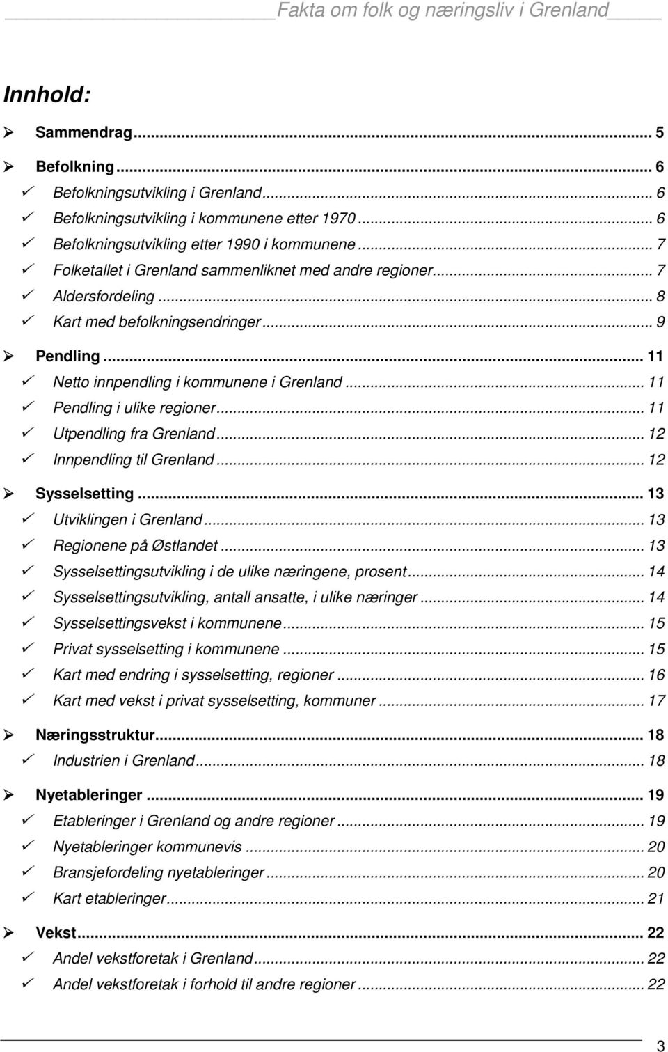 .. 11 Pendling i ulike regioner... 11 Utpendling fra Grenland... 12 Innpendling til Grenland... 12 Sysselsetting... 13 Utviklingen i Grenland... 13 Regionene på Østlandet.