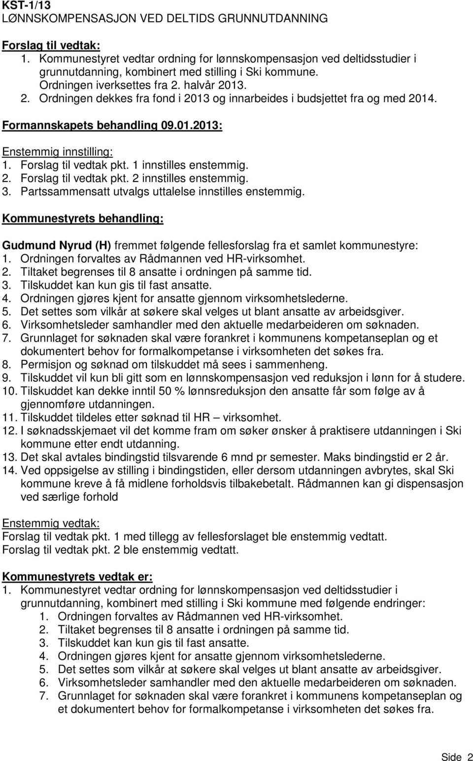 halvår 2013. 2. Ordningen dekkes fra fond i 2013 og innarbeides i budsjettet fra og med 2014. Formannskapets behandling 09.01.2013: Enstemmig innstilling: 1. Forslag til vedtak pkt.