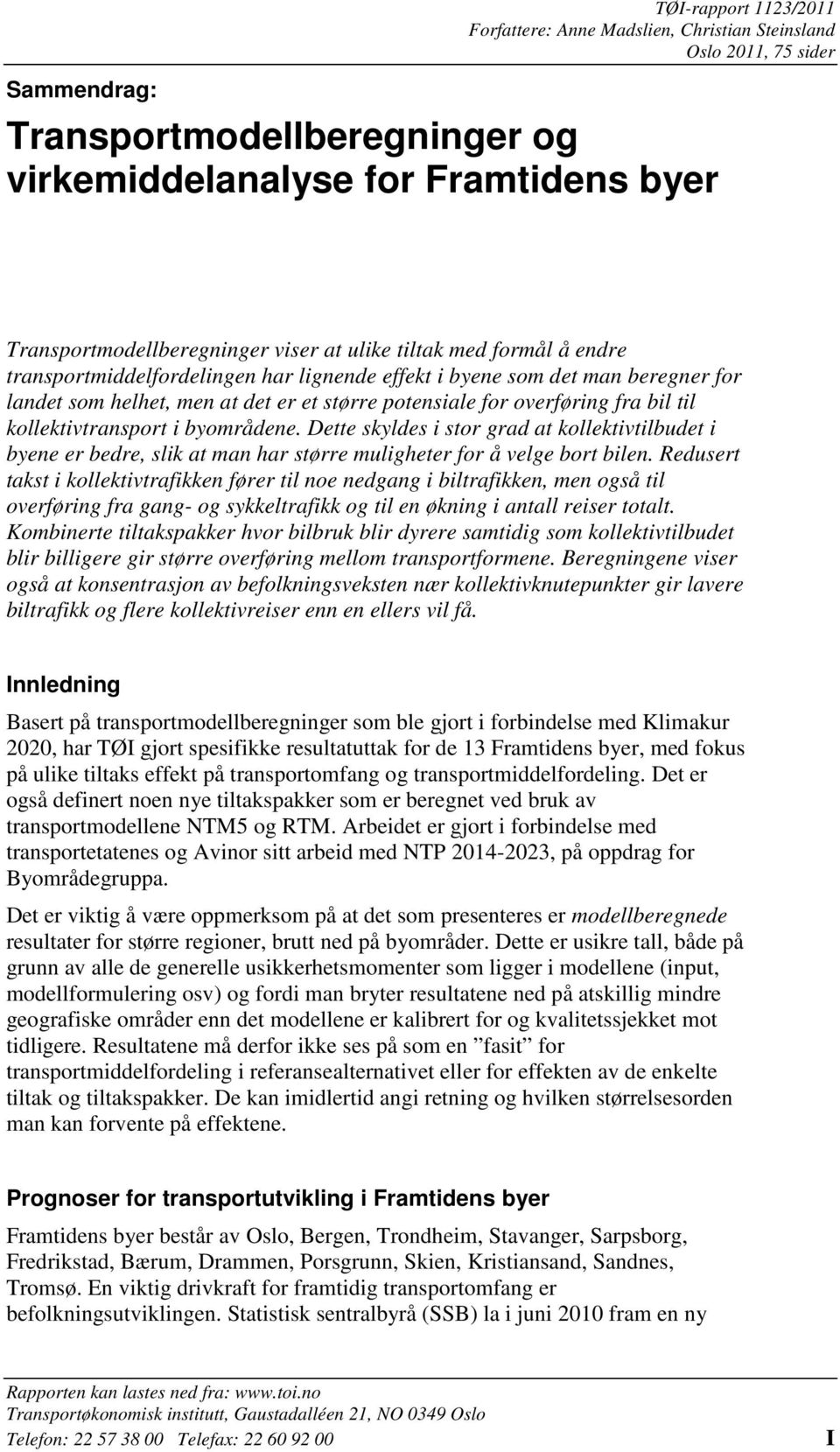 til kollektivtransport i byområdene. Dette skyldes i stor grad at kollektivtilbudet i byene er bedre, slik at man har større muligheter for å velge bort bilen.