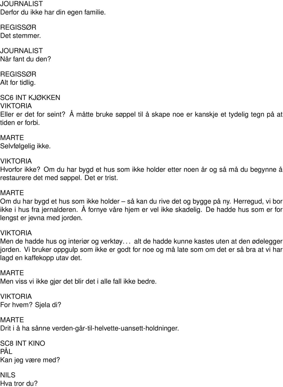 Om du har bygd et hus som ikke holder etter noen år og så må du begynne å restaurere det med søppel. Det er trist. Om du har bygd et hus som ikke holder så kan du rive det og bygge på ny.