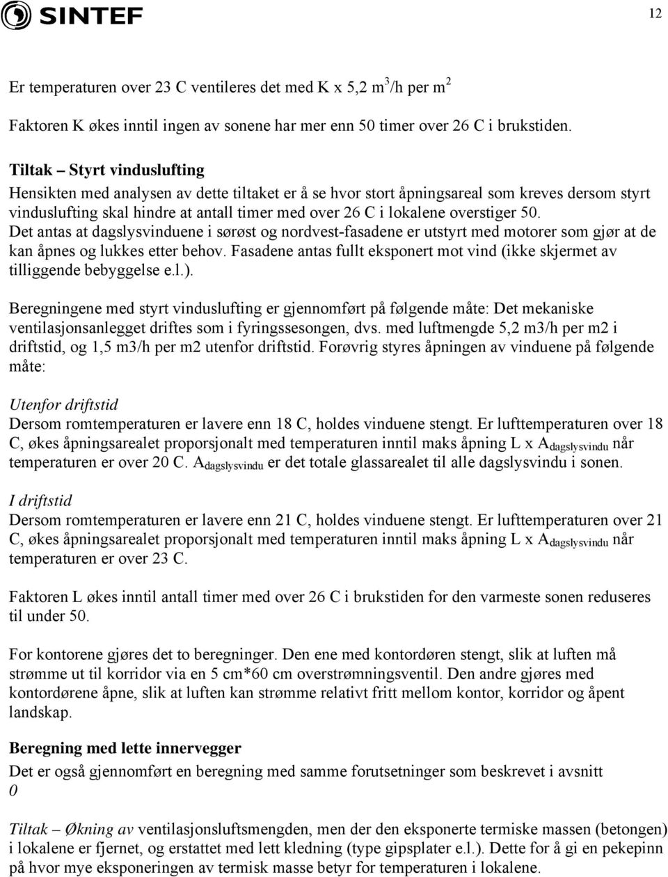 overstiger 50. Det antas at dagslysvinduene i sørøst og nordvest-fasadene er utstyrt med motorer som gjør at de kan åpnes og lukkes etter behov.