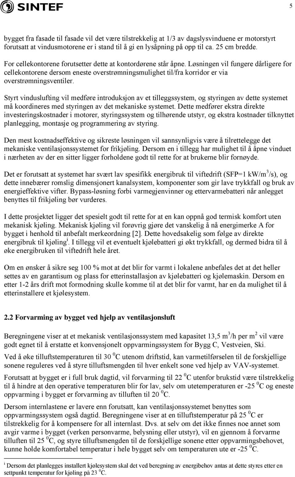 Styrt vinduslufting vil medføre introduksjon av et tilleggssystem, og styringen av dette systemet må koordineres med styringen av det mekaniske systemet.