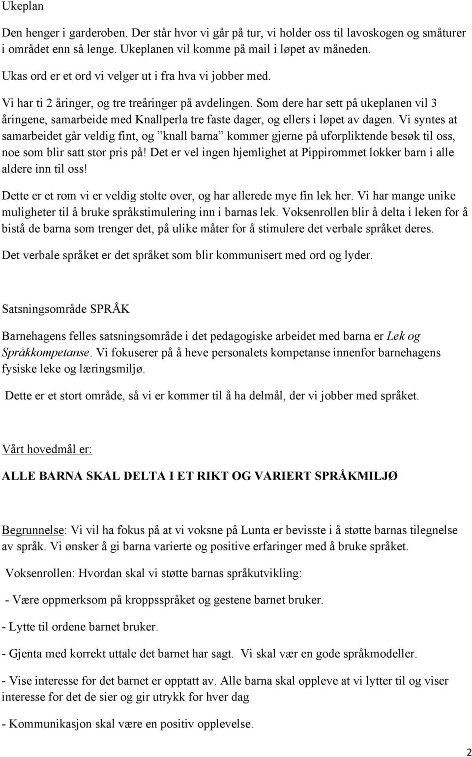 Som dere har sett på ukeplanen vil 3 åringene, samarbeide med Knallperla tre faste dager, og ellers i løpet av dagen.