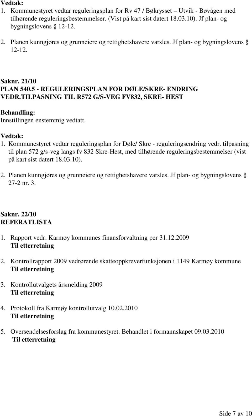 TILPASNING TIL R572 G/S-VEG FV832, SKRE- HEST 1. Kommunestyret vedtar reguleringsplan for Døle/ Skre - reguleringsendring vedr.