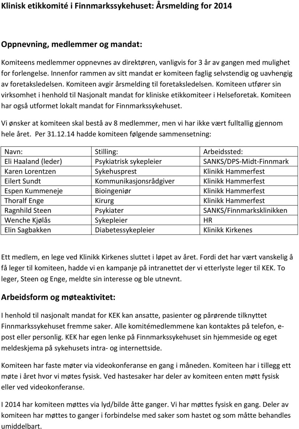 Komiteen utfører sin virksomhet i henhold til Nasjonalt mandat for kliniske etikkomiteer i Helseforetak. Komiteen har også utformet lokalt mandat for Finnmarkssykehuset.