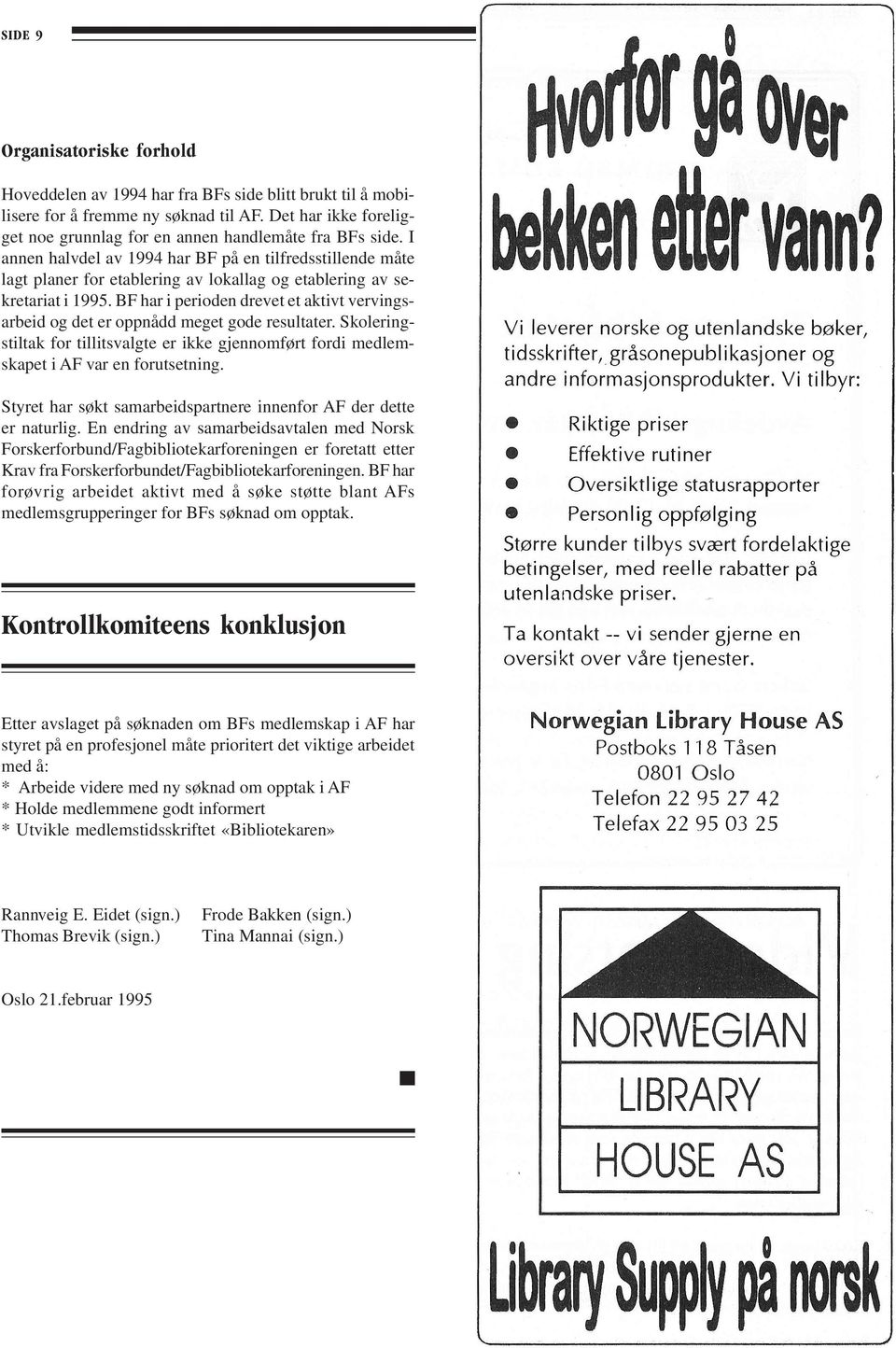 I annen halvdel av 1994 har BF på en tilfredsstillende måte lagt planer for etablering av lokallag og etablering av sekretariat i 1995.