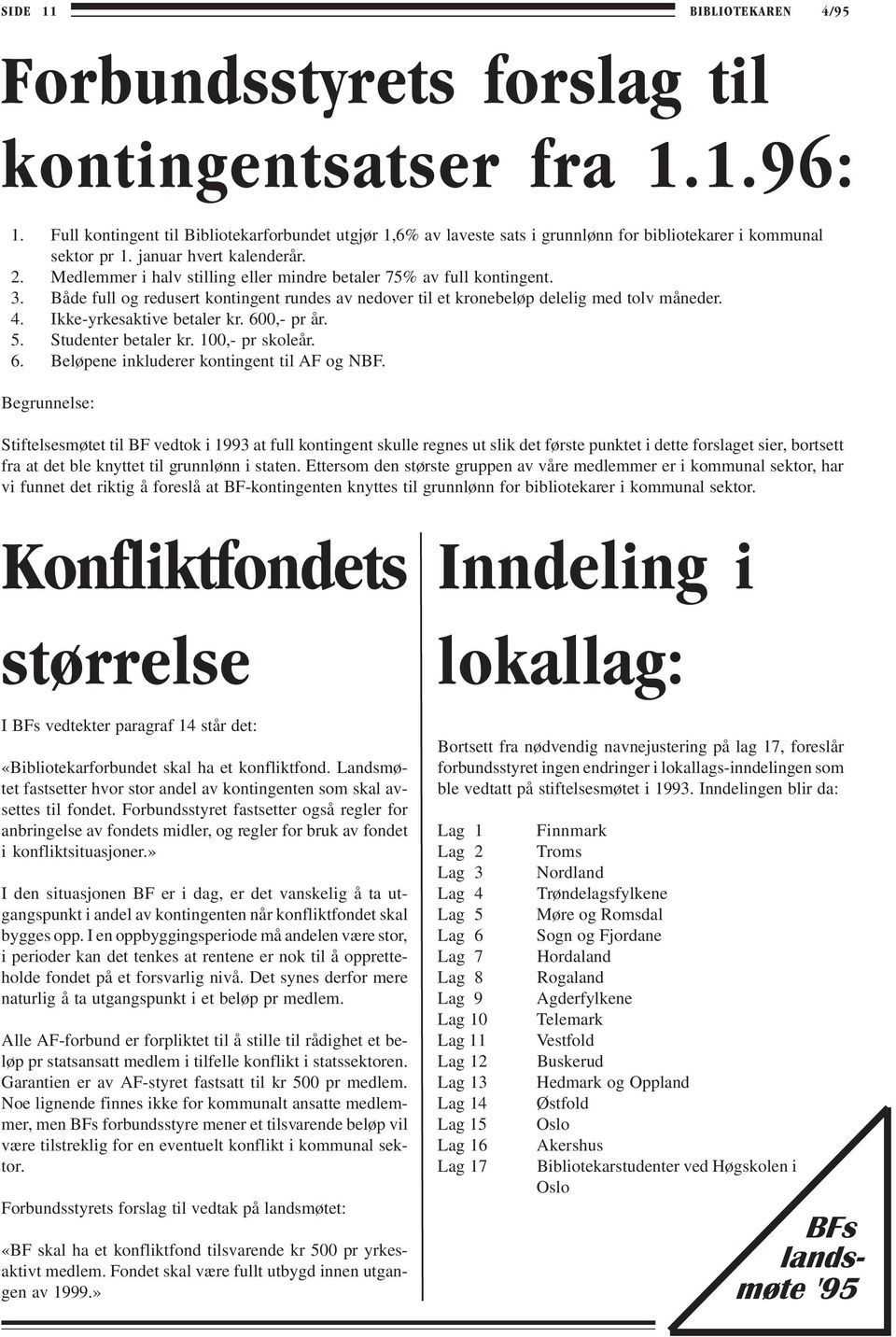 Medlemmer i halv stilling eller mindre betaler 75% av full kontingent. 3. Både full og redusert kontingent rundes av nedover til et kronebeløp delelig med tolv måneder. 4. Ikke-yrkesaktive betaler kr.