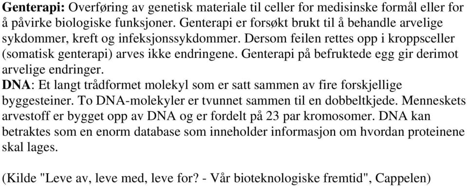 Genterapi på befruktede egg gir derimot arvelige endringer. DNA: Et langt trådformet molekyl som er satt sammen av fire forskjellige byggesteiner.