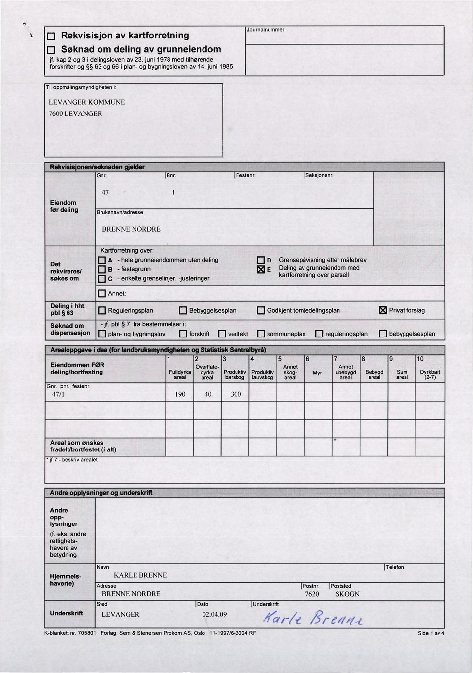 Eiendom før deling 47 Bruksnavn/adresse BRENNE NORDRE Det rekvi reres/ søkes om Deling i hht pb1 63 Søknad om dispensasjon Eiendommen FØR deling/bortfesting Gnr, bnr., festenr.